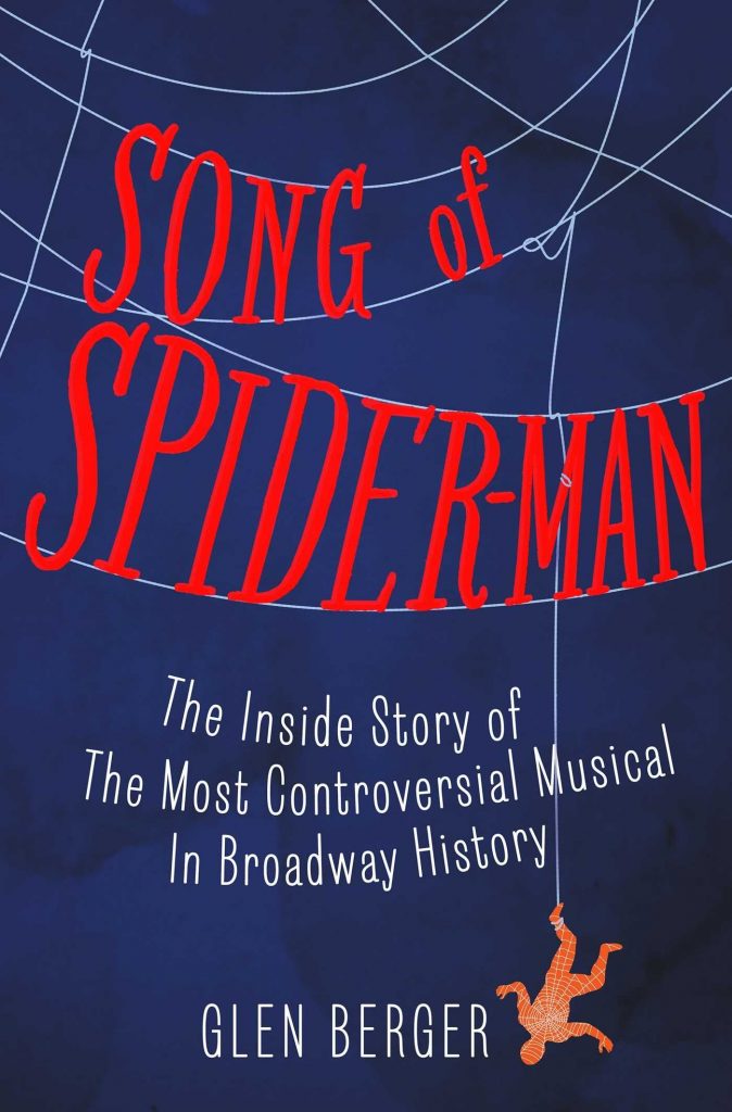 Song of Spider-Man: The Inside Story of the Most Controversial Musical in Broadway History by Glen Berger
