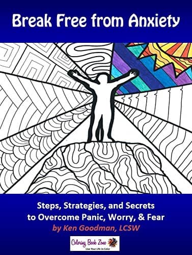 Break Free from Anxiety: Steps, Strategies, and Secrets to Overcome Panic, Worry, and Fear – A Coloring, Self-Help Book by Ken Goodman, LCSW and Alexis Lake