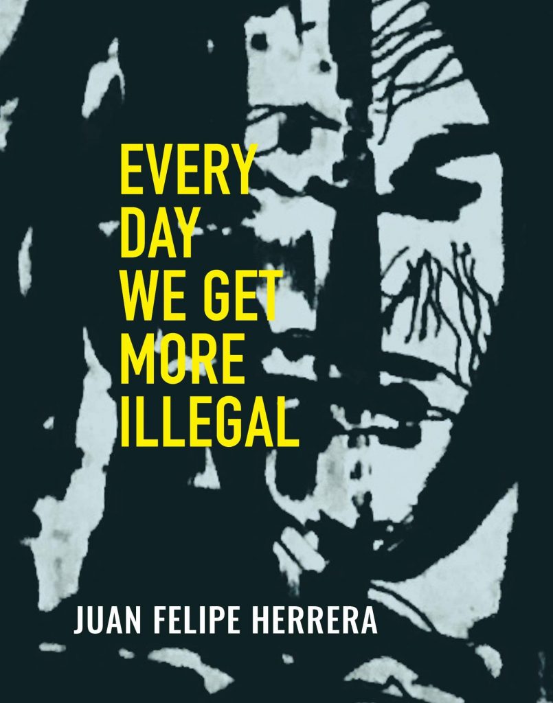 Every Day We Get More Illegal by Juan Felipe Herrera