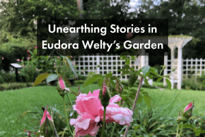 Unearthing Stories in Eudora Welty's Garden, a blog