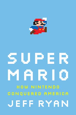Super Mario: How Nintendo Conquered America by Jeff Ryan book cover