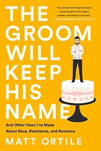 The Groom Will Keep His Name: And Other Vows I've Made about Race, Resistance, and Romance by Matt Ortile book cover