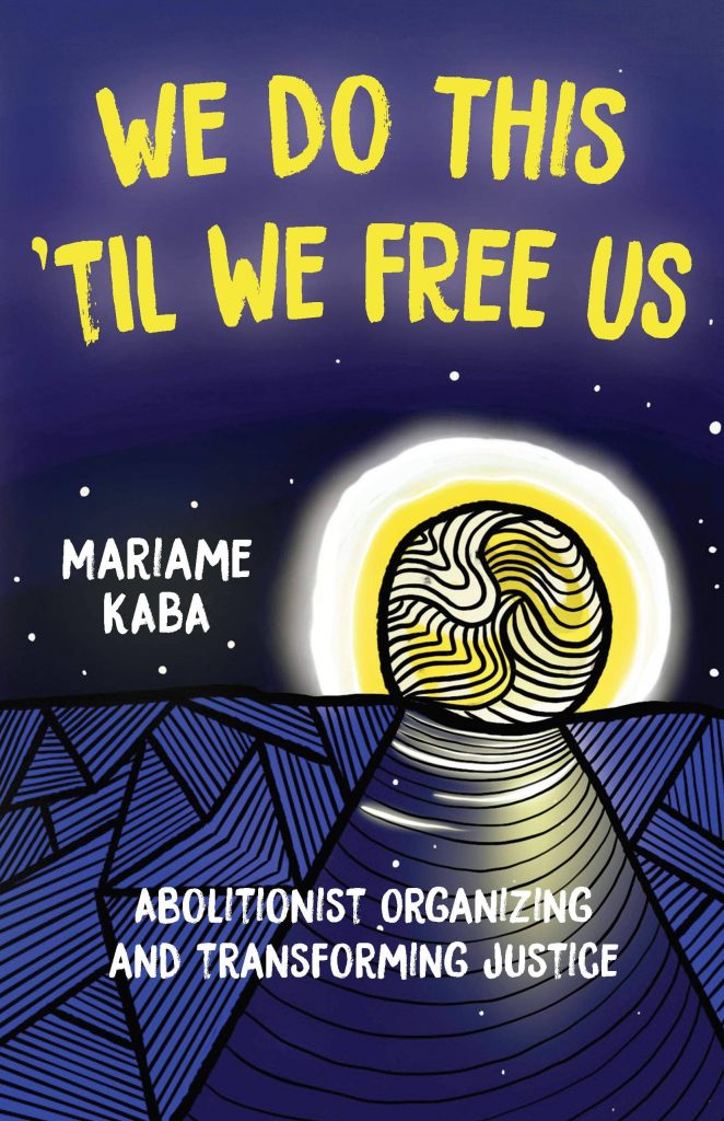 We Do This ‘Til We Free Us: Abolitionist Organizing and Transforming Justice by Mariama Kaba