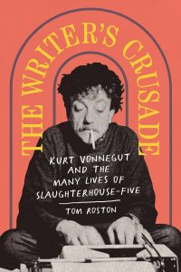 The Writer's Crusade: Kurt Vonnegut and the Many Lives of Slaughterhouse-Five by Tom Roston book cover