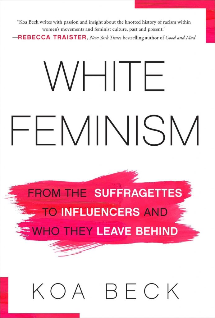 White Feminism: From the Suffragettes to Influencers and Who They Leave Behind by Koa Beck book cover