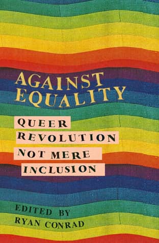 Against Equality: Queer Revolution, Not Mere Inclusion edited by Ryan Conrad book cover
