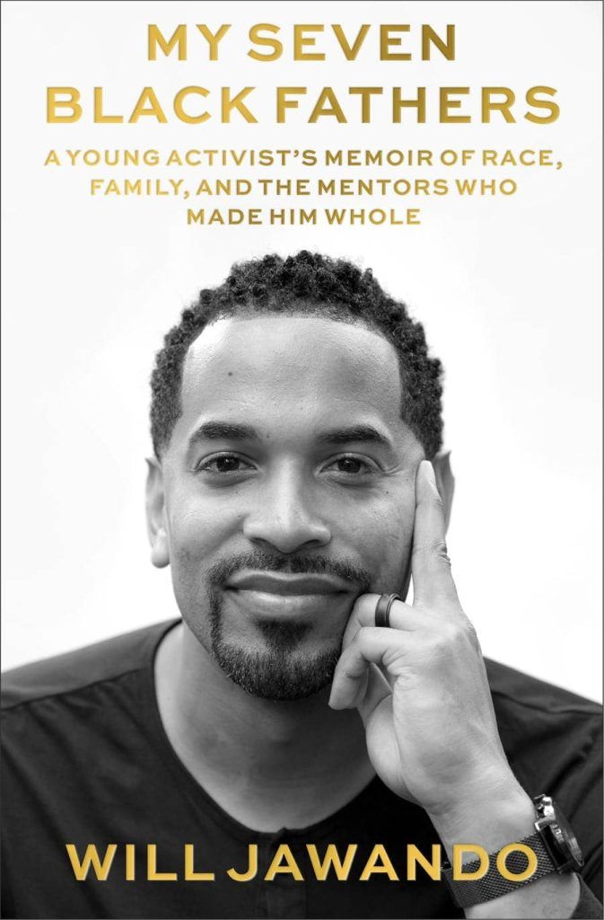 My Seven Black Fathers: A Young Activist’s Memoir of Race, Family, and the Mentors Who Made Him Whole by Will Jawando (2022)