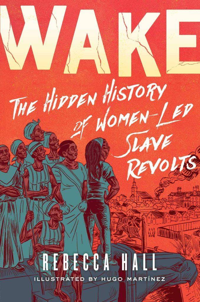 Wake: The Hidden History of Women-Led Slave Revolts by Rebecca Hall and Illustrated by Hugo Martinez book cover