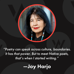 Photo of Joy Harjo with quote of hers that reads, "Poetry can speak across culture, boundaries. It has that power. But to meet Native poets, that's when I started writing."